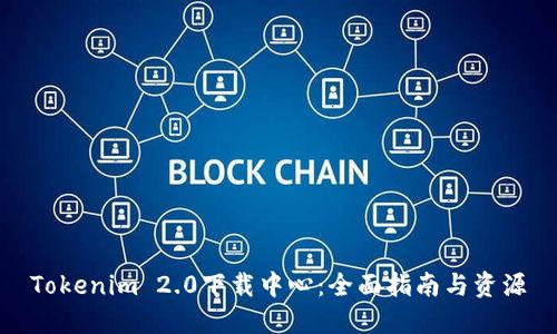 Tokenim 2.0下载中心：全面指南与资源