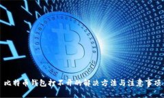 比特币钱包打不开的解决方法与注意事项