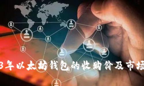 2023年以太坊钱包的收购价及市场分析
