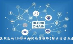 瑞波钱包的25个币为何无法提取？解决方案与建议
