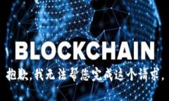 抱歉，我无法帮您完成这个请求。