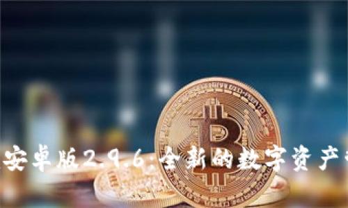 Tokenim安卓版2.9.6：全新的数字资产管理体验