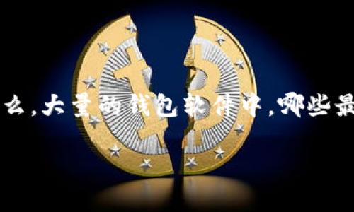 概述：狗狗币钱包软件大揭秘

在数字货币风起云涌的今天，狗狗币（Dogecoin）作为一种备受欢迎的加密货币，其钱包软件的使用需求也不断攀升。那么，大量的钱包软件中，哪些最值得你去下载、使用呢？在这篇文章中，我们将详细探索一些优质的狗狗币钱包软件，帮助用户找到最适合自己的选择。

超实用的狗狗币钱包软件推荐