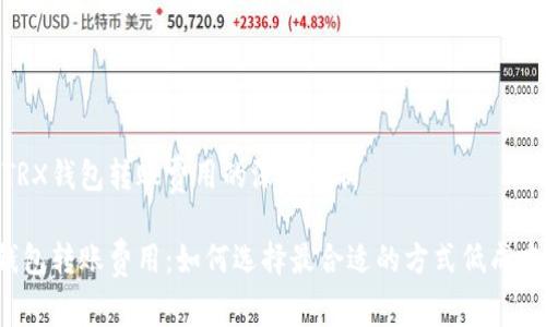 关于TRX钱包转账费用的深度解析

TRX钱包转账费用：如何选择最合适的方式低成本转账