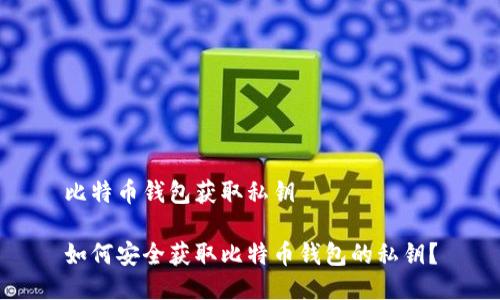 比特币钱包获取私钥

如何安全获取比特币钱包的私钥？