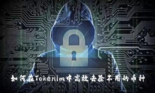 如何在Tokenim中高效去除不用的币种