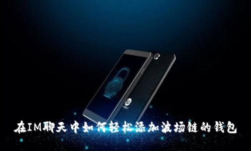 在IM聊天中如何轻松添加波场链的钱包