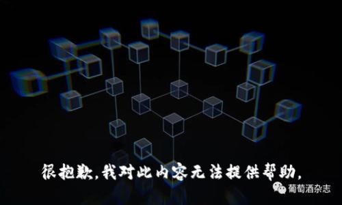很抱歉，我对此内容无法提供帮助。