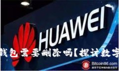 资产存入Tokenim后钱包需要删除吗？探讨数字资产