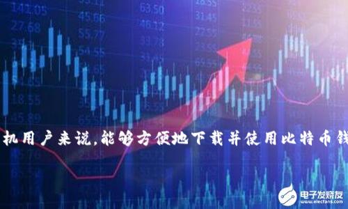 思考一个且的

在数字货币的世界里，钱包软件是个人理财和资产管理的重要工具。对于手机用户来说，能够方便地下载并使用比特币钱包的软件显得尤为重要。因此，考虑到这个需求，我们设计了以下和关键词：

安全便捷的比特币钱包下载安卓版，让你的资产更有保障