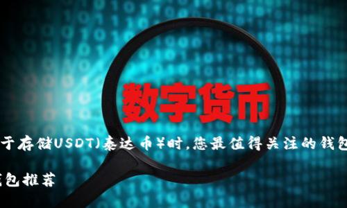 本文将为您详细介绍关于存储USDT（泰达币）时，您最值得关注的钱包类型，并探讨相关问题。

适合存储USDT的安全钱包推荐