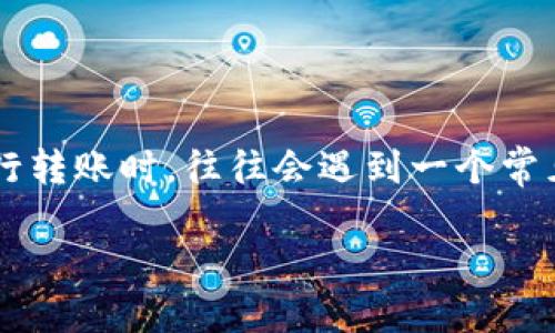 什么是TokenIM转账限额？
在当今数字货币盛行的时代中，TokenIM作为一种新兴的数字资产转账工具，吸引了众多用户的关注。然而，很多用户在使用TokenIM进行转账时，往往会遇到一个常见的问题——转账限额。那么，TokenIM的转账限额究竟是什么呢？它是如何影响用户的转账体验？让我们一起来深入探讨一下这个话题。

深入解析TokenIM的转账限额