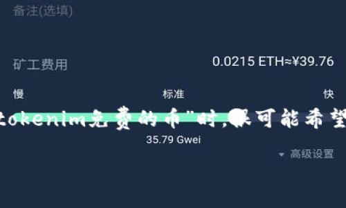 思考一个且的

在现代数字资产的世界里，每个人都想抢先一步，尤其是在加密货币的风起云涌之中。用户搜索“tokenim免费的币”时，很可能希望了解更多关于这个平台以及它所提供的免费代币的信息。为了满足这种需求，我建议使用以下的

如何通过Tokenim获得免费的加密货币？