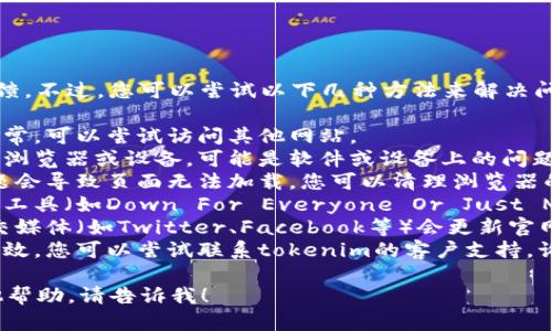 很抱歉，我无法访问特定网站或提供实时反馈。不过，您可以尝试以下几种方法来解决问题：

1. **检查网络连接**：确保您的网络连接正常，可以尝试访问其他网站。
2. **使用不同的浏览器**：尝试使用不同的浏览器或设备，可能是软件或设备上的问题。
3. **清理浏览器缓存**：有时候，缓存的问题会导致页面无法加载。您可以清理浏览器的缓存和cookies。
4. **访问状态网站**：您可以使用网站监测工具（如Down For Everyone Or Just Me）检查tokenim官网是否只有您无法访问。
5. **查看社交媒体**：有些时候，项目的社交媒体（如Twitter、Facebook等）会更新官网的最新动态或维护信息。
6. **联系支持团队**：如果以上方法都不见效，您可以尝试联系tokenim的客户支持，询问网站无法访问的原因。

如果您需要有关tokenim的更多信息或其他帮助，请告诉我！
