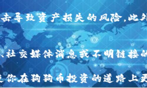   
baoti深入理解狗狗币核心钱包余额：提升你的投资信心/baoti  

关键词：  
狗狗币, 核心钱包, 余额查询, 加密货币投资/guanjianci  

### 什么是狗狗币核心钱包？  
狗狗币（Dogecoin）起初只是一个趣味项目，但随着时间的推移，逐渐发展成为一个受欢迎的加密货币。狗狗币核心钱包是保存、管理和交易狗狗币的主要工具之一。可以将其看作是你在这个加密世界中的数字银行账户。为了帮助你更好地理解狗狗币核心钱包，让我们从头开始。  

狗狗币核心钱包是一个桌面应用程序，用户可以通过它进行狗狗币的存储、发送与接收。这个钱包的设计不仅安全，且功能齐全，适合有一定技术基础的用户。通过核心钱包，你不仅可以管理自己的余额，还能接入狗狗币网络，参与到区块链的维护中，挖矿也是可以的。  

### 如何检查狗狗币核心钱包的余额？  
许多新手用户可能会对如何查看在狗狗币核心钱包中的余额感到困惑。其实，这一过程相对简单。用户只需打开核心钱包，等待网络同步完成，随后在钱包主界面上就能看到你的狗狗币余额。  

在某些情况下，如果网络较慢，可能需要一些时间才能看到最新的余额。这是因为核心钱包需要与整个狗狗币网络进行通讯，确保所有的交易记录都能更新到你的钱包中。  

### 为什么选择狗狗币核心钱包？  
选择任何加密钱包时，安全性和便利性都是最关键的考虑因素。狗狗币核心钱包在这两个方面都表现优异。首先，核心钱包是完全去中心化的，这意味着用户拥有对自己资产的全面控制权，没有任何第三方可以轻易介入。对于希望增强财务安全感的用户而言，这无疑是一个极大的优点。  

其次，核心钱包支持多个平台，比如Windows、Mac和Linux，这为用户提供了更大的选择空间。用户可以根据自己的操作系统选择合适的版本，享受无缝的使用体验。  

### 如何提高狗狗币核心钱包的使用体验？  
为了让用户在使用狗狗币核心钱包时拥有更加顺畅的体验，可以遵循以下几个小技巧：  

1. **保持钱包同步**：定期启动钱包，以确保其与狗狗币网络保持最新的同步状态。这有助于避免因网络不同步而导致的交易延迟问题。  
2. **备份钱包**：务必定期备份你的钱包文件。如果意外发生，例如计算机故障或数据丢失，备份文件将帮助你恢复资产。  
3. **了解交易费用**：在发送狗狗币时，注意交易费用。用户可以根据当前网络拥堵程度选择合适的费用进行交易，以避免不必要的支出。  

### 社区与支持的重要性  
狗狗币不仅仅是一种货币，它还是一个活跃而温暖的社区。在交易和投资中，如果遇到问题，社区成员通常会迅速提供帮助。此外，很多相关资源也能让你在使用狗狗币的过程中更有信心和支持。  

例如，许多论坛、社交媒体和官方社区网站都可以找到志同道合的人，分享彼此的经验、投资策略，甚至是有关狗狗币未来发展的看法。这些互动不仅能提升你的知识面，还能增加狗狗币投资的乐趣。  

### 投资狗狗币需要注意什么？  
如同任何投资一样，投资狗狗币也并非全无风险。在决定将财务资源投入狗狗币之前，进行充分的研究与分析非常重要。要了解市场动态、新闻事件，以便把握购买和出售时机。  

此外，狗狗币的价格波动较大，投资者需做好心理准备，并发展出适合自己的风险管理策略。有些投资者可能会提倡长期持有，而另一些则可能更喜欢短期交易。无论哪个策略，关键是要保持冷静，避免因情绪波动而做出冲动的决定。  

### 常见问题解答  

#### h4狗狗币核心钱包安全性怎么样？/h4  
狗狗币核心钱包在安全性方面有其独特优势。作为去中心化的钱包，用户的私钥和资产信息完全在用户手中，避免了因中心化交易所被黑客攻击导致资产损失的风险。此外，使用密码保护和加密技术，为钱包提供额外的安全层。建议用户定期更新软件、使用高强度密码，并开启双因素验证，以进一步提升安全性。  

#### h4如何避免狗狗币的诈骗行为？/h4  
为了保护自己的资产免受诈骗，您需要时刻提高警惕。许多骗子会利用社交工程技巧来诱骗用户分享其私钥或账户信息。始终保持对非法邮箱、社交媒体消息或不明链接的警惕，切勿随便点击或提供个人信息。此外，通过官方渠道获取狗狗币的信息和支持，保护自己的投资安全。  

通过以上的讨论，我们希望能够帮助你更好地理解狗狗币核心钱包的各个方面，尤其是在余额管理、使用安全和社区支持等方面的细节。这将使你在狗狗币投资的道路上更加自信与安心。