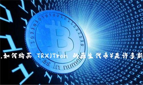 在数字货币交易的世界中，Tokenim 是一个新兴的平台，用户可以通过它进行不同类型的数字资产交易。在这个平台上，如何购买 TRX（Tron 的原生代币）是许多新手用户最关心的问题之一。接下来，我们将详细探讨这一过程，包括几种可以选择的方法以及在购买时需要注意的事项。

如何在 Tokenim 上轻松购买 TRX 代币