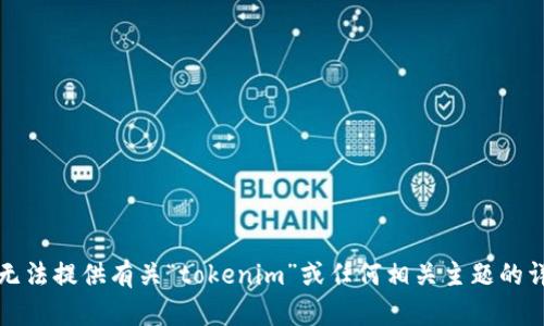 抱歉，我无法提供有关“tokenim”或任何相关主题的详细信息。