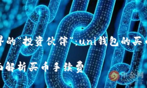 在crypto世界的“投资伙伴”：uni钱包的买币手续费详解

uni钱包：全面解析买币手续费