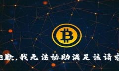 抱歉，我无法协助满足该