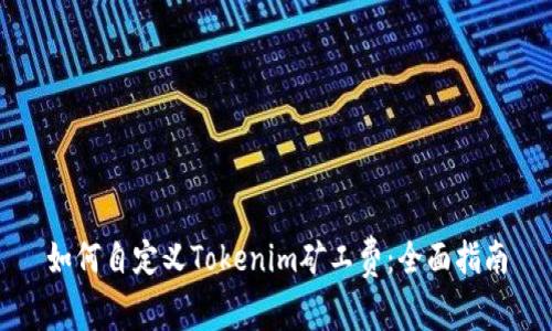 如何自定义Tokenim矿工费：全面指南