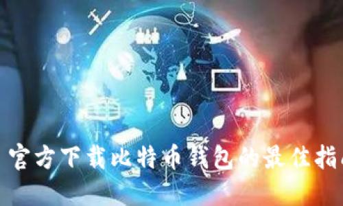 : 官方下载比特币钱包的最佳指南