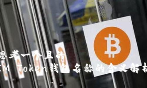 思考一个且的  
IM Token钱包名称的含义解析