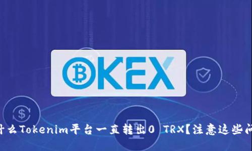为什么Tokenim平台一直转出0 TRX？注意这些问题！
