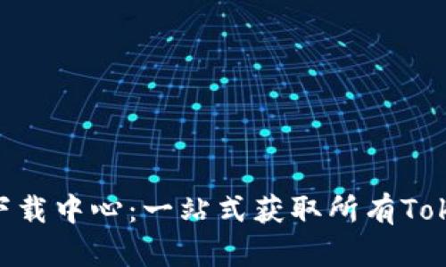 Tokenim下载中心：一站式获取所有Tokenim资源