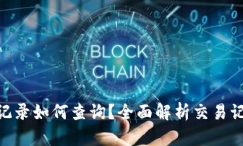 Tokenim转账记录如何查询？全面解析交易记录的获取方法
