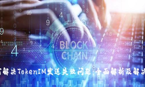 如何解决TokenIM发送失败问题：全面解析及解决方案