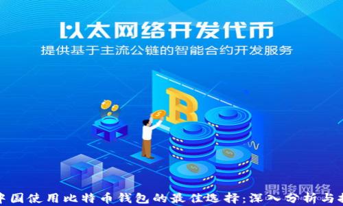 
在中国使用比特币钱包的最佳选择：深入分析与推荐