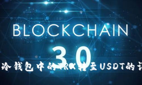  如何将冷钱包中的TRX转至USDT的详细步骤