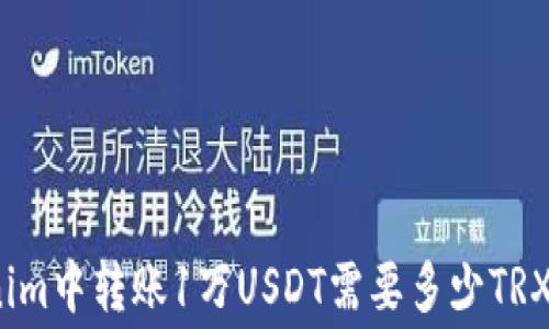 
在Tokenim中转账1万USDT需要多少TRX手续费？