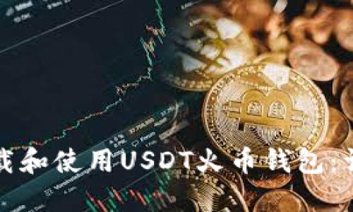 如何下载和使用USDT火币钱包：详细指南