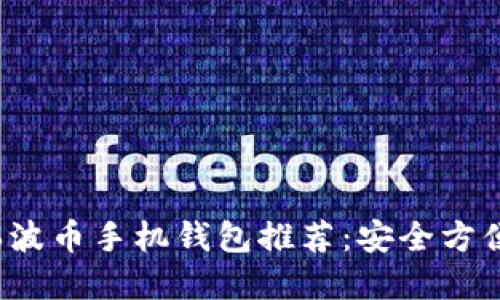 优质 瑞波币手机钱包推荐：安全方便的选择