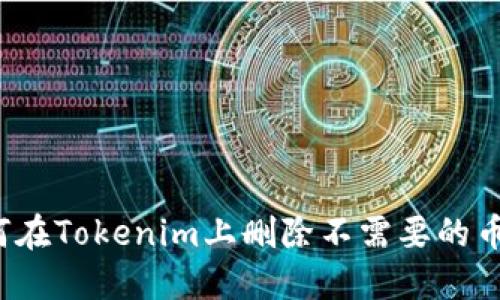 如何在Tokenim上删除不需要的币种？