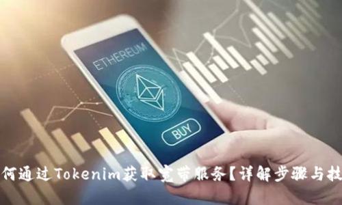 如何通过Tokenim获取宽带服务？详解步骤与技巧