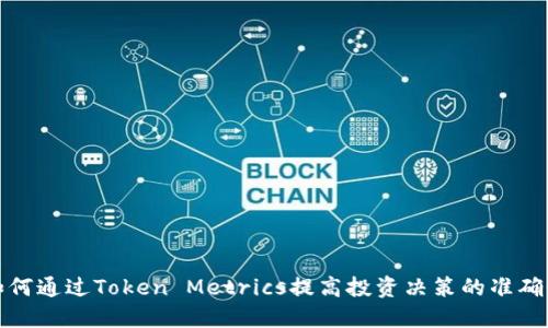 如何通过Token Metrics提高投资决策的准确性