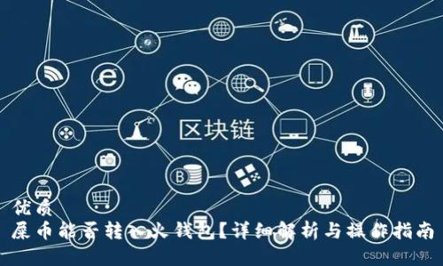 优质
屎币能否转入火钱包？详细解析与操作指南