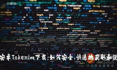 : 安卓Tokenim下载：如何安全、快速地获取和使用