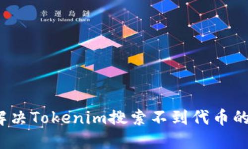 如何解决Tokenim搜索不到代币的问题？