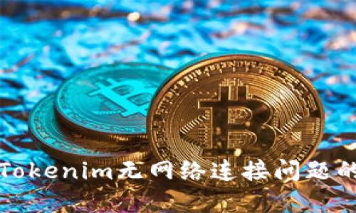 如何解决Tokenim无网络连接问题的终极指南