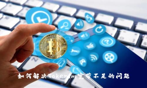 如何解决Tokenim宽带不足的问题