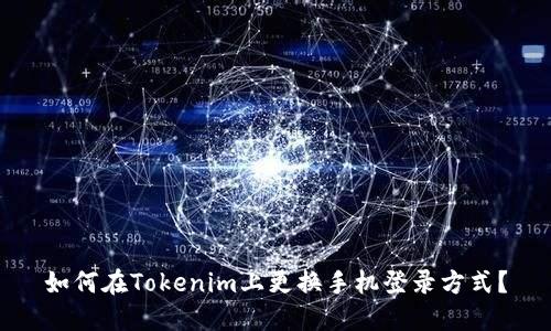 如何在Tokenim上更换手机登录方式？
