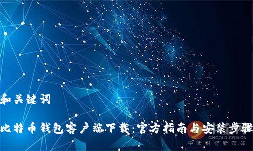 和关键词

比特币钱包客户端下载：官方指南与安装步骤