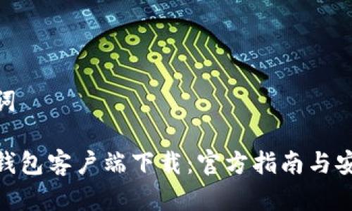 和关键词

比特币钱包客户端下载：官方指南与安装步骤