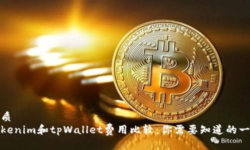 优质
Tokenim和tpWallet费用比较：你需要知道的一切