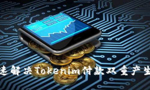 如何迅速解决Tokenim付款双重产生的问题
