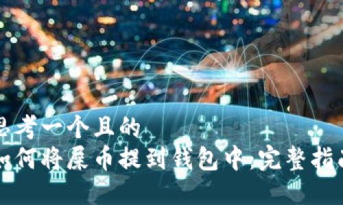 思考一个且的  
如何将屎币提到钱包中：完整指南