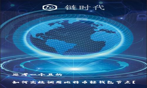 思考一个且的

如何高效调用比特币轻钱包节点？